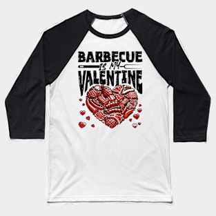 Barbecue is my Valentine - BBQ Grill Valentines Day Meat Baseball T-Shirt